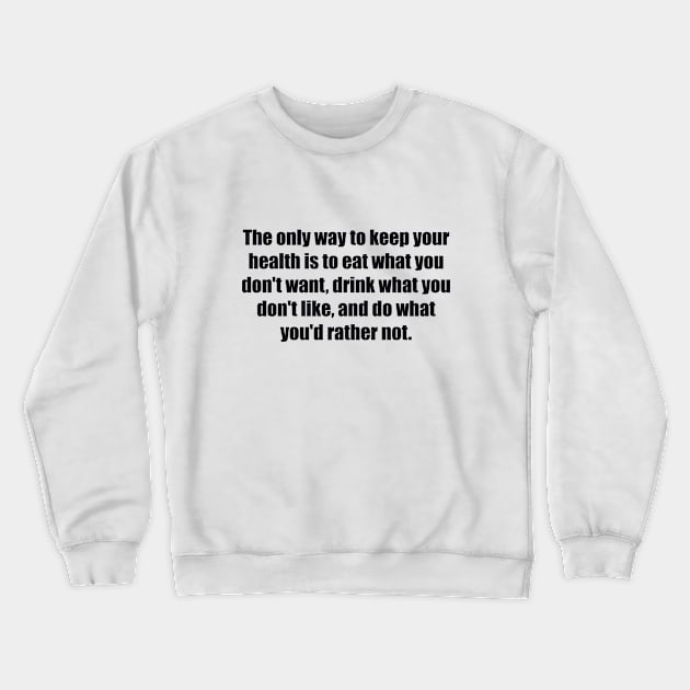 The only way to keep your health Crewneck Sweatshirt by BL4CK&WH1TE 